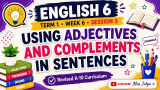 ENGLISH 6 TERM 1 WEEK 6 SESSION 3: USING ADJECTIVES AND COMPLEMENTS IN SENTENCES