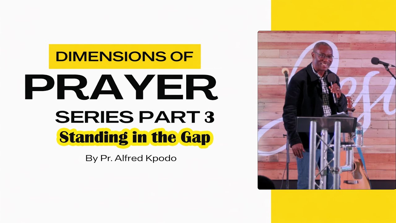 DIMENSIONS OF PRAYER-SERIES (PART 3) Standing in the Gap by Pr. Alfred Kpodo