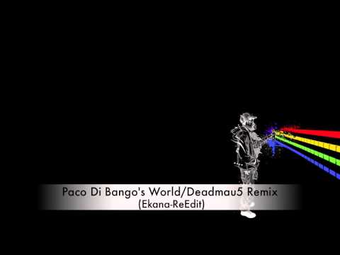 Paco Di Bango's World/Deadmau5 Remix (Ekana-ReEdit)