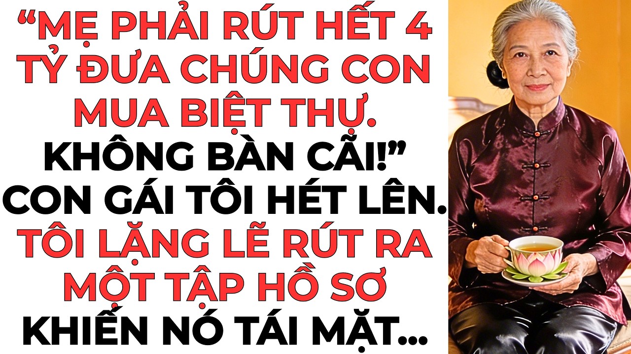 “Mẹ phải rút hết 4 tỷ đưa chúng con mua biệt thự. Không bàn cãi!” Con gái tôi hét lên...