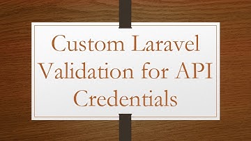 Custom Laravel Validation for API Credentials