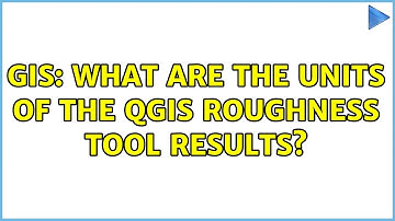 GIS: What are the units of the QGIS roughness tool results?