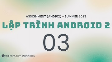 KỲ SUMMER 2023 - Hướng dẫn thực hiện Assignment - Lập trình Android 2 (AND102) - Phần 03