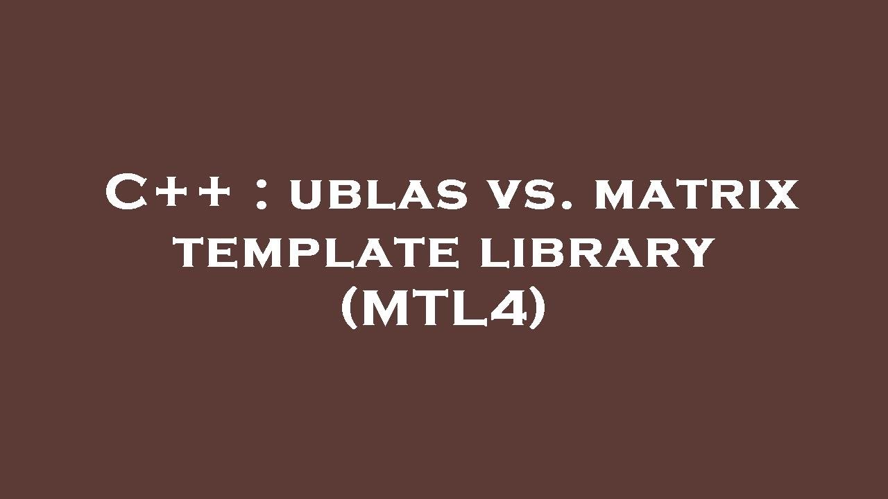 C++ ublas vs. matrix template library (MTL4) YouTube