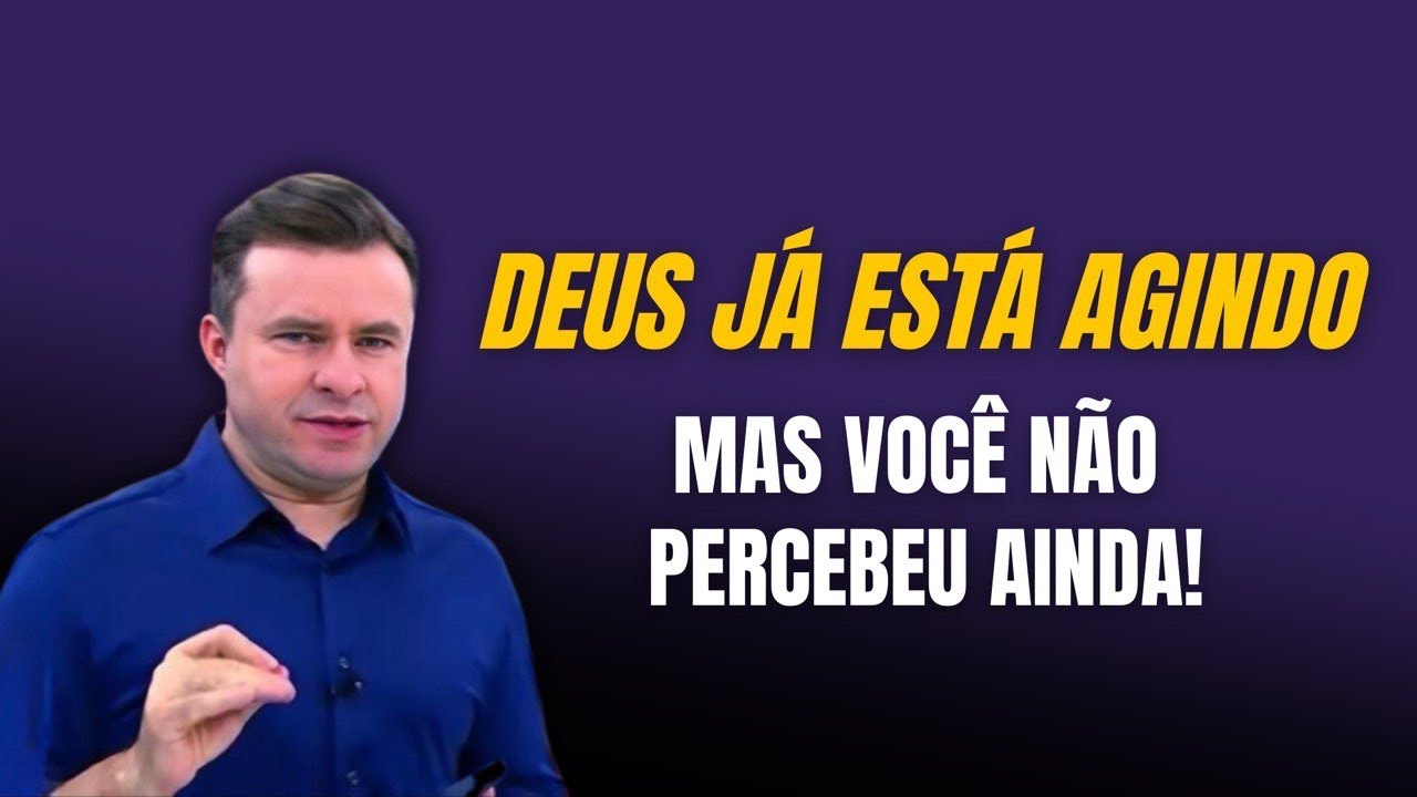 DEUS JÁ ESTÁ AGINDO, MAS VOCÊ NÃO PERCEBEU AINDA