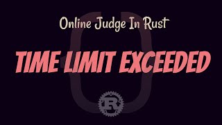 #1 - Creating an Online Judge in Rust - Time Limit Exceeded