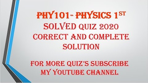 PHY 101 PHYSICS 1st Solved Quiz 2020.