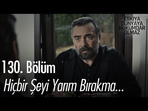 Hiçbir şeyi yarım bırakma...  - Eşkıya Dünyaya Hükümdar Olmaz 130. Bölüm