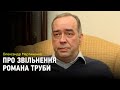 Олександр Мартиненко коментує звільнення голови ДБР Романа Труби