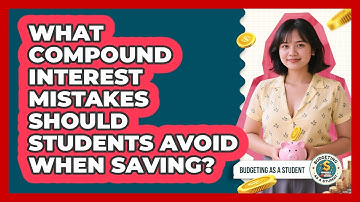 What Compound Interest Mistakes Should Students Avoid When Saving? - Budgeting as a Student