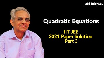 Quadratic Equations | IIT JEE | 2021 Paper Solution | Part 3