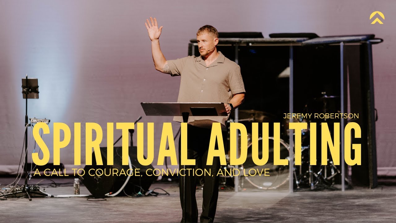 SPIRITUAL ADULTING: A Call To Courage, Conviction & Love | Jeremy Robertson | Vertical Life Church