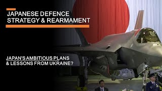 Japanese Defence Strategy & Rearmament - Japan's ambitious plans & lessons from Ukraine