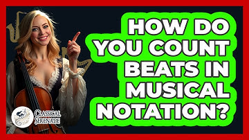 How Do You Count Beats In Musical Notation? - Classical Serenade