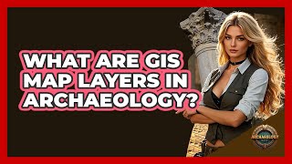What Are GIS Map Layers In Archaeology? - Archaeology Quest