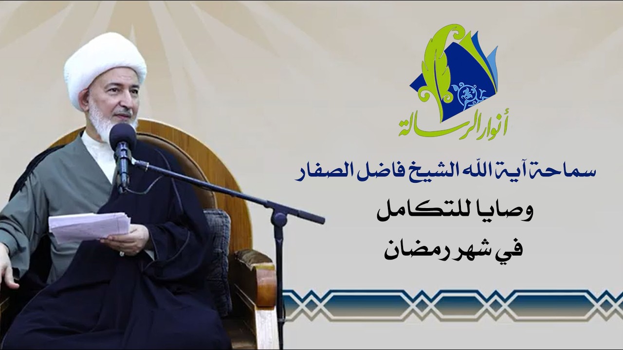 سماحة آية الله الشيخ فاضل الصفار - وصايا للتكامل في شهر رمضان