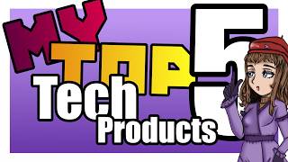My Top 5 Tech Products (not larping)