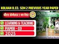 KOLHAN B.ED. SEMESTER 2 PREVIOUS YEAR 2025 | KOLHAN B.ED. PAPER 3 LEARNING AND TEACHING PYQ 2024