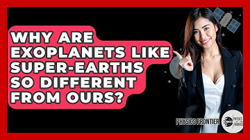 Why Are Exoplanets Like super-Earths So Different From Ours? - Physics Frontier