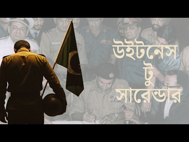 উইটনেস টু সারেন্ডার  ১৯৭১ একটি পরাজয়ের নীরব সাক্ষ্য। পর্ব ৫/৬