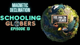 Schooling Globers - Episode 13 - Magnetic Declination