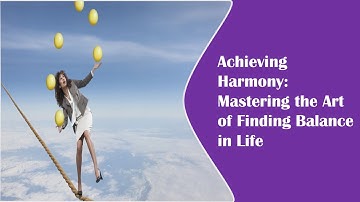 Achieving Harmony: Mastering the Art of Finding Balance in Life