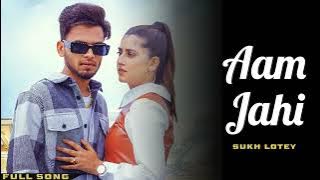 Sukh Lotey : Aam Jahi (Official Song) Tu Chan To Sohna Ve Mai Aam Jahi Sajna | Sukh Lotey New Song