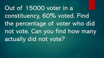 Out of 15000 voter 60% voted find percentage of did not voted and number not voted | Its Study time