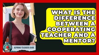 What Is The Difference Between A Cooperating Teacher And A Mentor? - Aspiring Teacher Guide