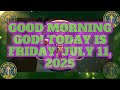 GOOD MORNING GOD TODAY IS FRIDAY JULY 11 2025 Deus God Dios Amor Love Fé Jesus Hope GOOD MORNING GOD TODAY IS FRIDAY JULY 11 2025 Deus God Dios Amor Love Fé Jesus Hope