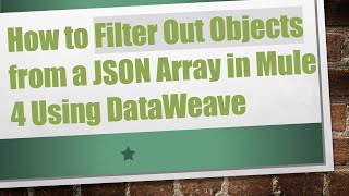 How to Filter Out Objects from a JSON Array in Mule 4 Using DataWeave