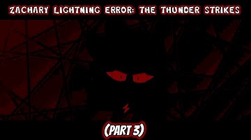 Zachary Lighting Error: THE THUNDER STRIKES (Part 3) {Fixed Version}