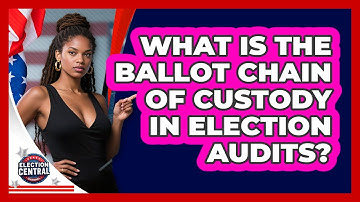 What Is The Ballot Chain Of Custody In Election Audits? - Election Central Channel