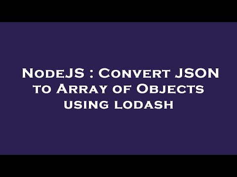 NodeJS : Convert JSON to Array of Objects using lodash
