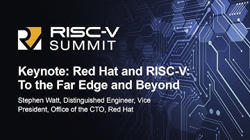 Keynote: Red Hat and RISC-V: To the Far Edge and Beyond - Stephen Watt