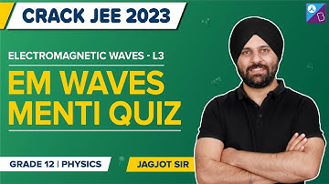 Electromagnetic Waves Class 12 Physics Questions: Menti Quiz | JEE Main & Advanced 2023 | Jagjot Sir