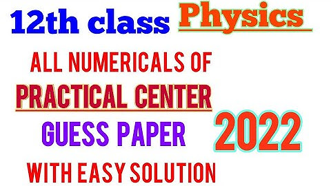 12th class physics all numericals solution of practical centre guess paper 2022
