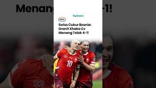 Timnas Swiss mencukur Bosnia & Herzegovina dengan skor 4-1.