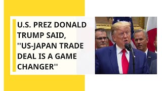 U.S. President Donald Trump said, ''US-Japan trade deal is a game changer''