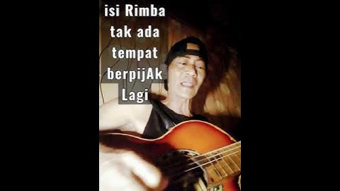 isi Rimba tak ada tempat Berpijak Lagi ( iwan faLs )