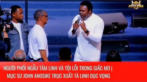 NGƯỜI PHỐI NGẪU TÂM LINH VÀ TỘI LỖI TRONG GIẤC MƠ | MỤC SƯ JOHN ANOSIKE TRỤC XUẤT TÀ LINH DỤC VỌNG