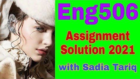 Eng506 Assignment Solution 2021 with Sadia Tariq