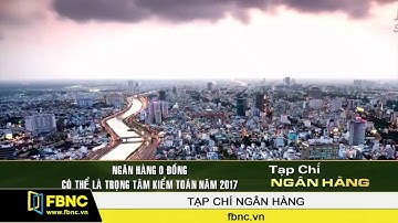 FBNC - Ngân hàng 0 đồng có thể là trọng tâm kiểm toán năm 2017