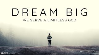 DREAM BIG We Serve A Limitless God - Inspirational & Motivational