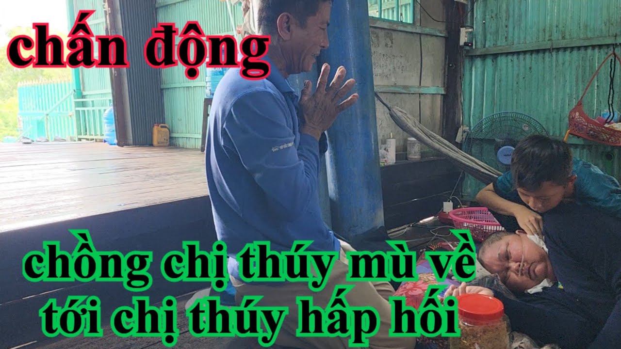 Chấn động chị thúy mù hấp hối bất ngờ chồng vừa về tới