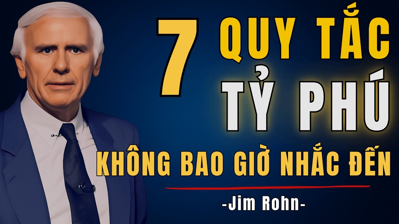 7 Quy Tắc Tỷ Phú Tuân Theo Không Bao Giờ Nhắc Đến | Động Lực Từ Jim Rohn