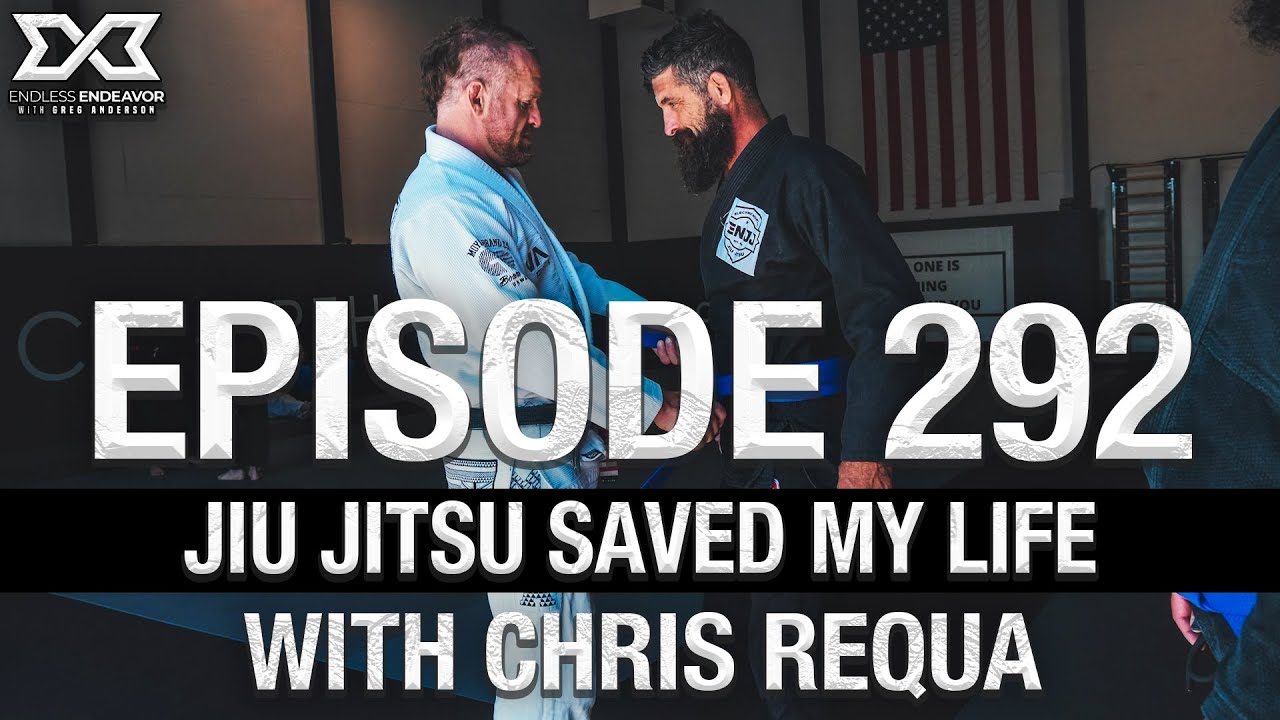 Episode 292 Jiu Jitsu Saved My Life with Chris Requa. Endless Endeavor Podcast with Greg Anderson