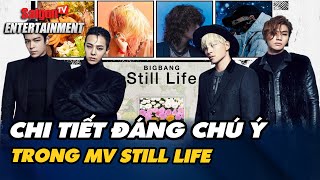 Still Life - MV Bigbang có một CHI TIẾT đáng chú ý CÓ THỂ chỉ còn G-DRAGON | SaigonTV Entertainment