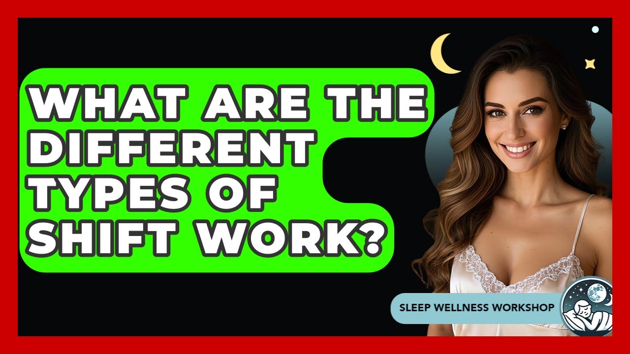 What Are The Different Types Of Shift Work? - Sleep Wellness Workshop