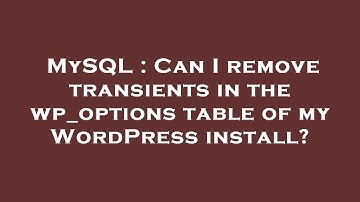 MySQL : Can I remove transients in the wp_options table of my WordPress install?